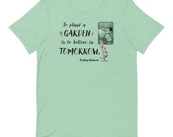 Unisex T-Shirt To Plant a Garden is to believe in Tomorrow Audrey Hepburn Quote Gift for Gardeners Gardening Love Flowers Mother's Day