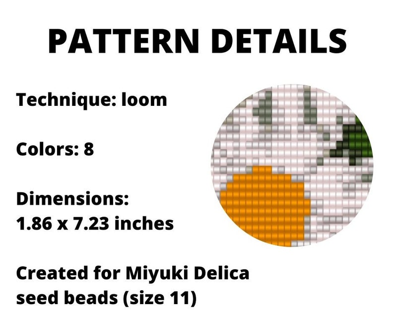 May include: A loom beading pattern with a close-up of the design. The pattern is for a flower with orange, white, and green colors. The pattern is 1.86 x 7.23 inches and uses 8 colors of Miyuki Delica seed beads (size 11).