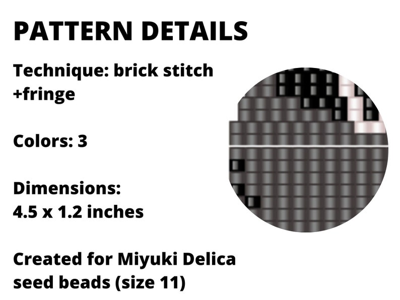 May include: A beading pattern for a black and white beaded fringe with a brick stitch technique. The pattern is 4.5 inches by 1.2 inches and is designed for Miyuki Delica seed beads (size 11).