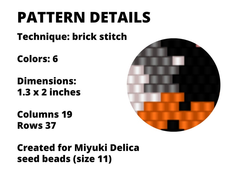 May include: A brick stitch bead pattern with 6 colors, measuring 1.3 x 2 inches. The design features 19 columns and 37 rows, created for size 11 Miyuki Delica seed beads. The text reads: PATTERN DETAILS, Technique: brick stitch, Colors: 6, Dimensions: 1.3 x 2 inches, Columns 19, Rows 37, Created for Miyuki Delica seed beads (size 11).