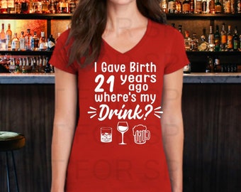 I Gave Birth 21 Years Ago Where's My Drink Shirt, 21st Birthday Gift, Funny 21st Birthday Shirt, 21st Birthday Party, 21st Birthday for Mom