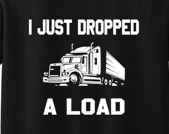 I just Dropped a Load Shirt, Truck Driver Funny Shirt, Truck Driver T-Shirt, Trucking T-shirt, Trucker Tshirt, Trucker Gift Truck Driver Tee