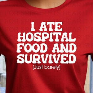 May include: Red t-shirt with white text that reads "I ate hospital food and survived (Just barely)"