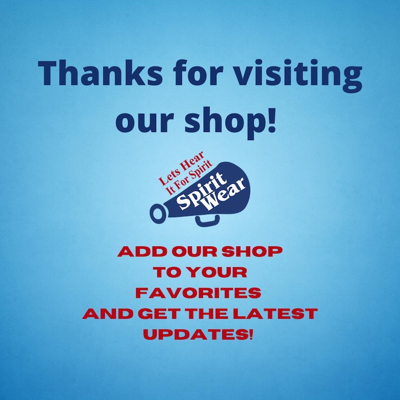 May include: A blue background with white and red text that says "Thanks for visiting our shop!" and "Add our shop to your favorites and get the latest updates!" A navy blue megaphone graphic with the words "Spirit Wear".