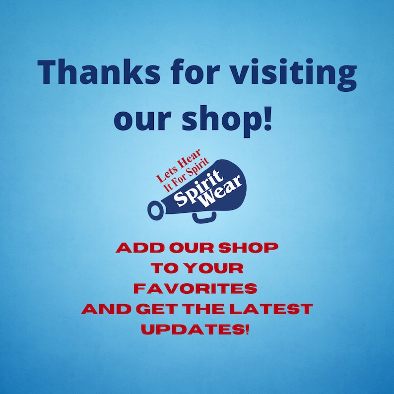 May include: A light blue graphic with dark blue text that reads Thanks for visiting our shop! and red text that reads ADD OUR SHOP TO YOUR FAVORITES AND GET THE LATEST UPDATES! A dark blue megaphone icon features the text Lets Hear It For Spirit Spirit Wear.