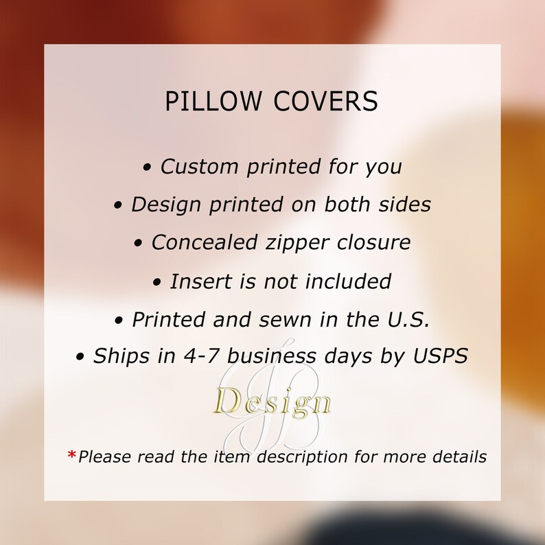 May include: Pillow covers with a white background and black text. The text reads "PILLOW COVERS" and lists features such as "Custom printed for you", "Design printed on both sides", "Concealed zipper closure", "Insert is not included", "Printed and sewn in the U.S.", and "Ships in 4-7 business days by USPS". The text "Design" is in a larger font and is stylized.