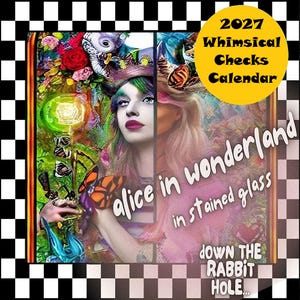 May include: A 2027 calendar featuring a stained glass style illustration of a person with multicolored hair, surrounded by vibrant flowers, butterflies, and a glowing orb. The text reads 2027 Whimsical Checks Calendar, alice in wonderland in stained glass, and DOWN THE RABBIT HOLE.