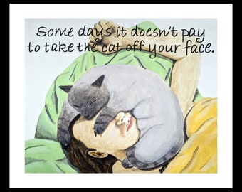 Cat art humorous Some Days It Doesn't Pay To Take the Cat Off Your Face giclée print of acrylic painting