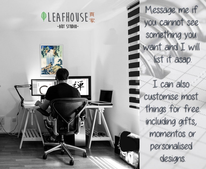 May include: A person sits at a desk in front of two computer monitors. The monitors display a graphic design and a Japanese character. The desk is made of wood and has a white surface. The person is wearing a black shirt and has short brown hair. The wall behind the desk is white and has a sign that says "LEAFHOUSE - ART STUDIO - 頁家". The text on the right side of the image says "Message me if you cannot see something you want and I will list it asap. I can also customize most things for free including gifts, momentos or personalized designs."