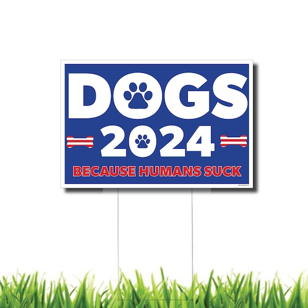 Dogs 2024 Because Humans Suck - Funny Sarcastic Political Campaign Lawn Sign with H Stake