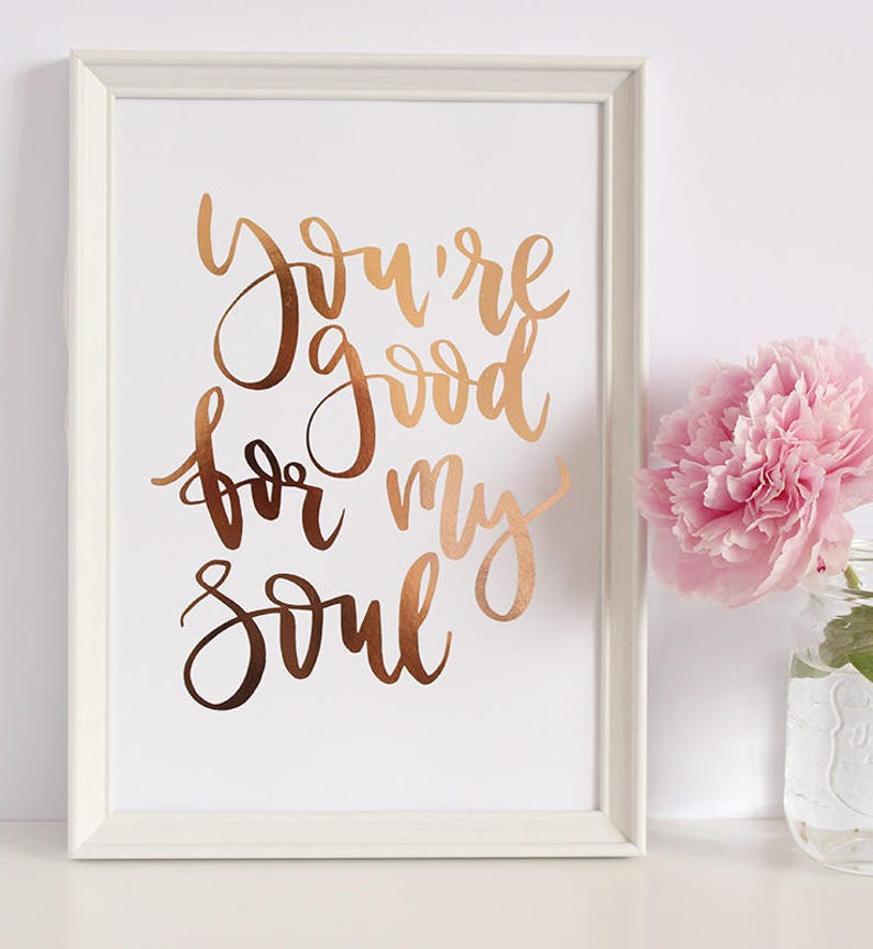 You're Good For My Soul Rose Gold Foil Print Love Etsy