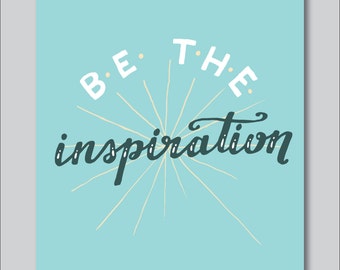 Speak & Share Series: Be The Inspiration Hand Lettered Print (8x10 digitally printed)