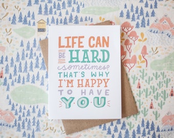 Life Is Hard Sometimes, That's Why I'm Happy To Have You Greeting Card