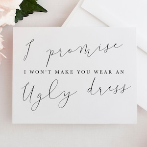 Funny bridesmaid proposal card, I promise I wont make you wear an ugly dress, Will You Be My Bridesmaid Card, Bridesmaid Proposal Card