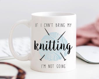 Knitter Mug, Knitting Lovers Gift, Knitting Mug, Funny Knitting Mug, If I Can't Bring My Knitting I'm Not Going, Yarn Lover Mug, Funny Mug