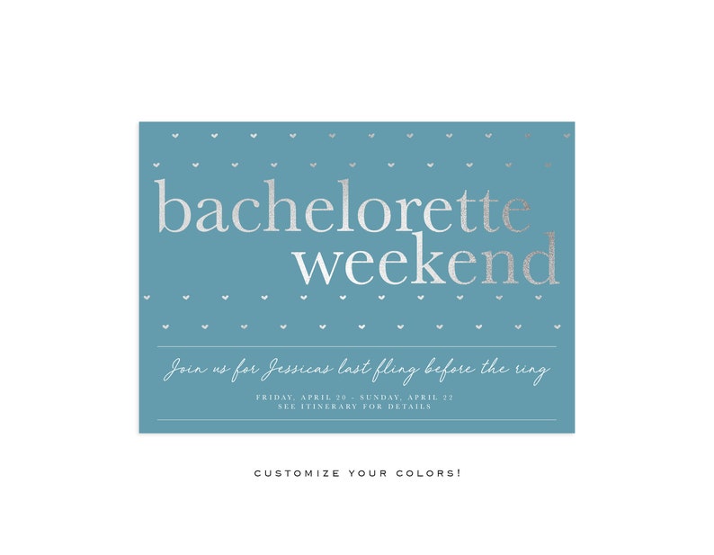 May include: A teal invitation with silver text that reads "bachelorette weekend." The invitation includes the text "Join us for Jessica's last fling before the ring." and "Customize your colors!"