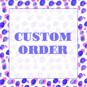 May include: A white background with a square border and a pattern of blue and pink watercolor dots. The words "CUSTOM ORDER" are in large, blue letters inside the border.