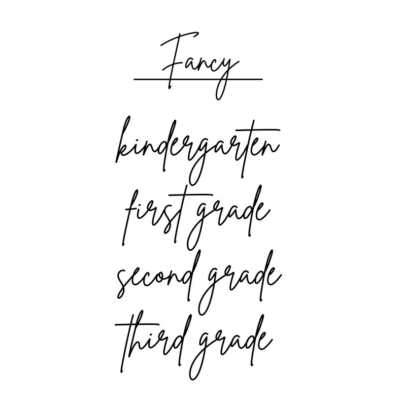 May include: A black and white image with the word "Fancy" written in cursive with a line underneath. Below the word "Fancy" are the words "kindergarten", "first grade", "second grade", and "third grade" written in cursive.