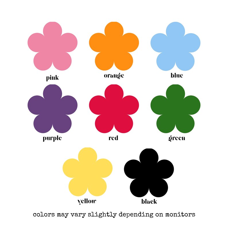 May include: A graphic featuring seven colorful flower shapes in pink, orange, blue, purple, red, green, yellow, and black. Each flower has a corresponding color label. The text at the bottom reads, "colors may vary slightly depending on monitors."