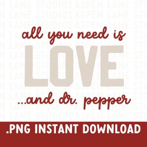 All you need is Love and Dr. Pepper PNG, Funny Valentine&#39;s day PNG. Tote Bag design, T-shirt PNG, soda lover t-shirt design