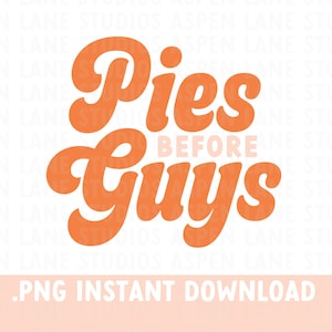May include: Orange and pink graphic text that reads "Pies Before Guys" in a retro font style. .PNG Instant Download.