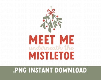 Meet Me Underneath the Mistletoe png, Trendy Christmas tshirt design, Christmas Print on demand design, Christmas sublimation design