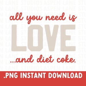 All you need is Love and Diet Coke PNG, Funny Valentine&#39;s day PNG. Tote Bag design, T-shirt PNG,