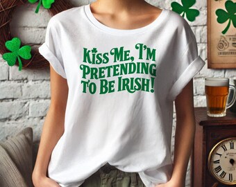 Kiss Me I&#39;m Pretending To Be Irish: Saint Patrick&#39;s Day | St Patty&#39;s | png | DTF | DTG | Feeling Lucky | Pot Gold | Leprechaun | Shamrock