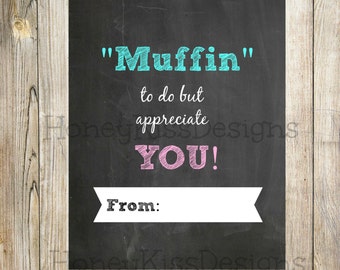 May include: A black chalkboard sign with white text that reads "Muffin' to do but appreciate YOU!" with a blank white banner below that says "From:".