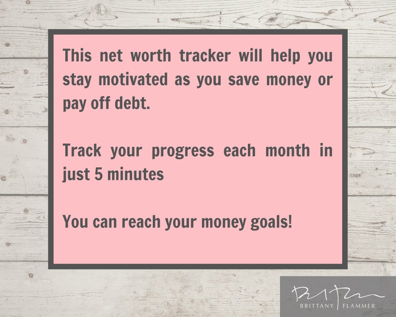 May include: Pink motivational quote on a wood background. The text reads: "This net worth tracker will help you stay motivated as you save money or pay off debt. Track your progress each month in just 5 minutes. You can reach your money goals!" The text is in a black font. The quote is attributed to Brittany Flammer.