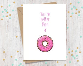 You're better than a donut, Funny Greeting Card, Anniversary Card, I Love You Greeting, Doughnut Lover, Sweet Gift, Happy Birthday Card