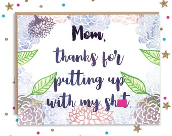 Thanks for putting up with my sh*t,Mothers Day Card, Funny Card for Mom, Mothers Day Greeting, Handmade Greeting, Funny Gift for Mom