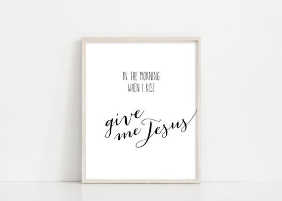 In the Morning - Give Me Jesus Lyric - Inspirational Wall Art - 8x10" Digital Print - Black and White Printable Art - INSTANT DOWNLOAD