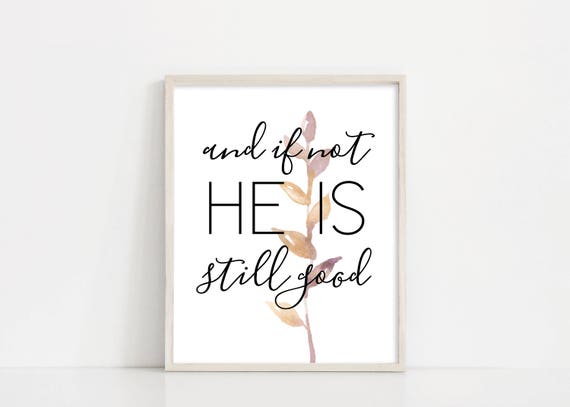 And if not He is still good - Bible Verse Printable Art - Inspirational Print - 8x10" Digital Print - Instant Download