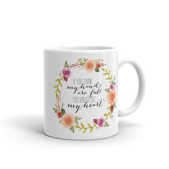 Mug for Mom - Christmas Gifts Coffee Mug - If You Think My Hands Are Full You Should See My Heart - Mothers Day Mom Mug - Baby Shower