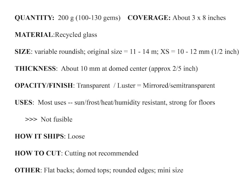 Puede incluir: Una colecci&oacute;n de gemas de vidrio reciclado con parte posterior plana, parte superior abovedada y bordes redondeados. Estas gemas transparentes, espejadas y semitransparentes miden 10-12 mm y 10 mm de grosor. El set pesa 200 g y contiene 100-130 piezas.