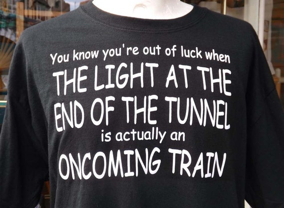Light At The End Of Tunnel Is An Oncoming Train Funny Saying Etsy