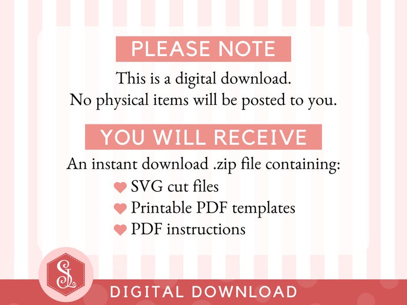 May include: A digital download graphic with text in a pink banner that reads "PLEASE NOTE" and "YOU WILL RECEIVE". The text states that it is a digital download and includes SVG cut files, printable PDF templates, and PDF instructions.