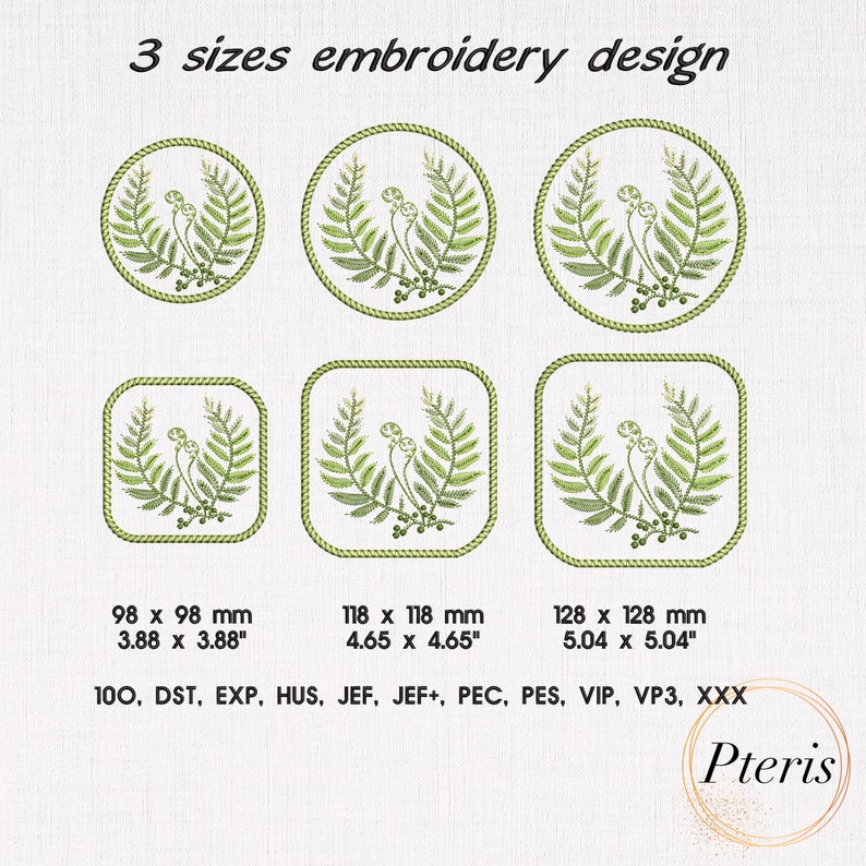 May include: Three embroidery designs of a fern wreath in three sizes: 3.88 inches, 4.65 inches, and 5.04 inches. The designs are in a variety of formats including DST, EXP, HUS, JEF, JEF+, PEC, PES, VIP, VP3, and XXX. The text "Pteris" is also included in the image.