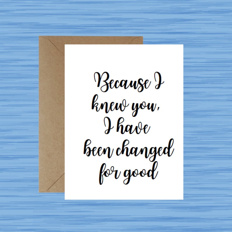 May include: A white card with a brown envelope. The card has black cursive text that reads "Because I knew you, I have been changed for good."