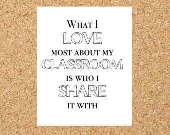 Classroom Decor, What I Love Most About My Classroom is Who I Share it With, Teacher Quote, School, Instant Download, Desk, Printable, 8x10