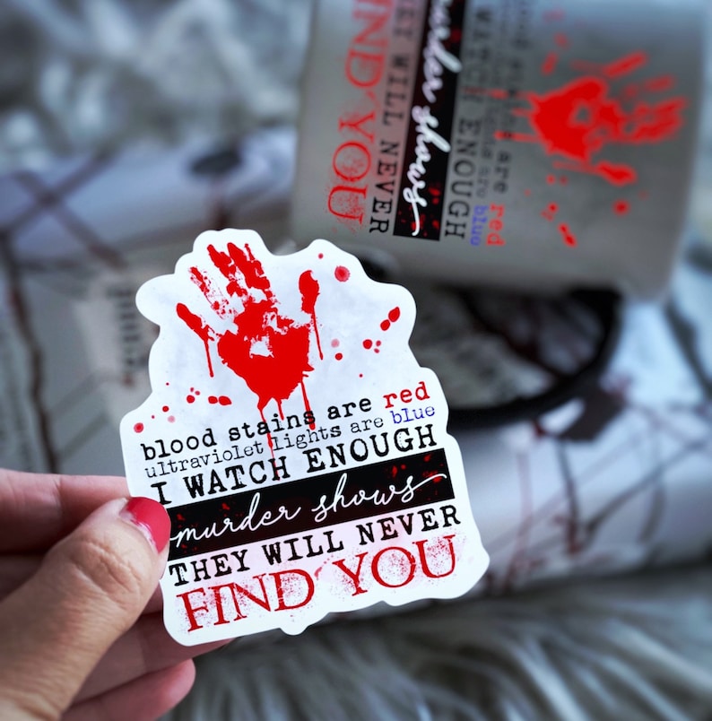 May include: White sticker with a red handprint and the text "blood stains are red ultraviolet lights are blue I WATCH ENOUGH murder shows THEY WILL NEVER FIND YOU".