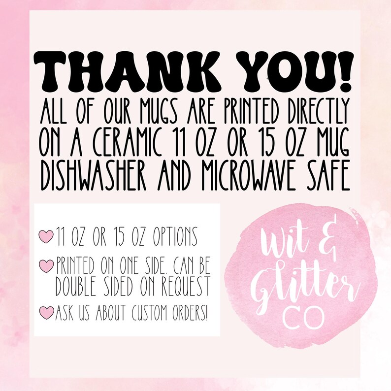 May include: Thank you! All of our mugs are printed directly on a ceramic 11 oz or 15 oz mug. Dishwasher and microwave safe. 11 oz or 15 oz options. Printed on one side. Can be double sided on request. Ask us about custom orders! Wit & Glitter Co.