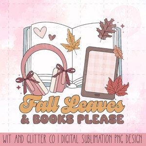 May include: A digital design featuring a book, headphones, and a tablet, with fall leaves scattered around. The text reads "Fall Leaves & Books Please." The design is in soft pink, brown, and orange tones, perfect for fall-themed projects.