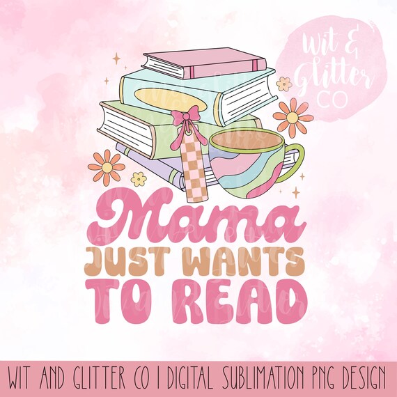 Bookish Mom PNG: Mama Just Wants To Read, UV DTF Transfer (Digital File)