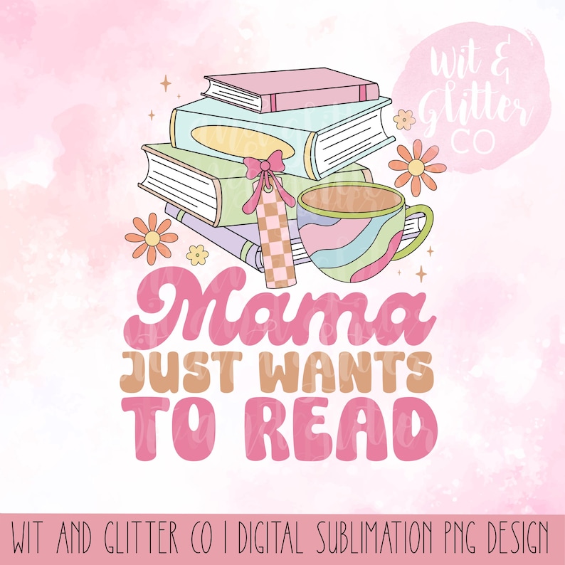 Może przedstawiać: Cyfrowy projekt sublimacji w kolorze r&oacute;żowym i białym z książkami, filiżanką herbaty i tekstem "Mama Just Wants To Read".