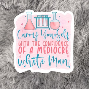 Carry Yourself with the Confidence of a Mediocre White Man Vinyl Decal Laptop Tablet Sticker