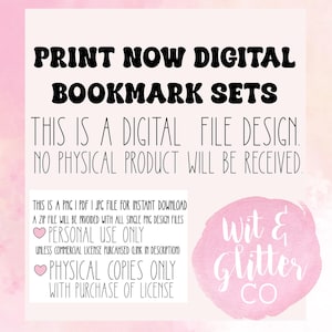 May include: A pink and white graphic with the text "PRINT NOW DIGITAL BOOKMARK SETS" in black. The text "THIS IS A DIGITAL FILE DESIGN. NO PHYSICAL PRODUCT WILL BE RECEIVED." is also in black. The text "PERSONAL USE ONLY" and "PHYSICAL COPIES ONLY WITH PURCHASE OF LICENSE" are in pink and white. The text "Wit & Glitter CO" is in white on a pink background.