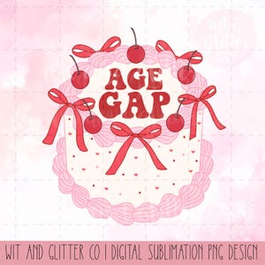May include: A digital design featuring a cake with the words "AGE GAP" in red. The cake is decorated with red cherries and bows, with a pink frosting border. The design includes the text "WIT AND GLITTER CO I DIGITAL SUBLIMATION PNG DESIGN".