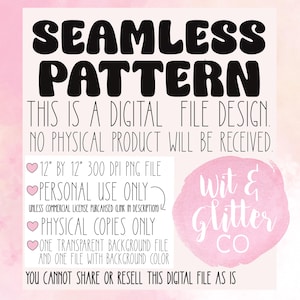May include: A digital design graphic with the words "SEAMLESS PATTERN" in bold black letters. The image includes text stating it is a digital file, 12" by 12" PNG, for personal use only. A pink watercolor splash with the text "Wit & Glitter CO" is also included.